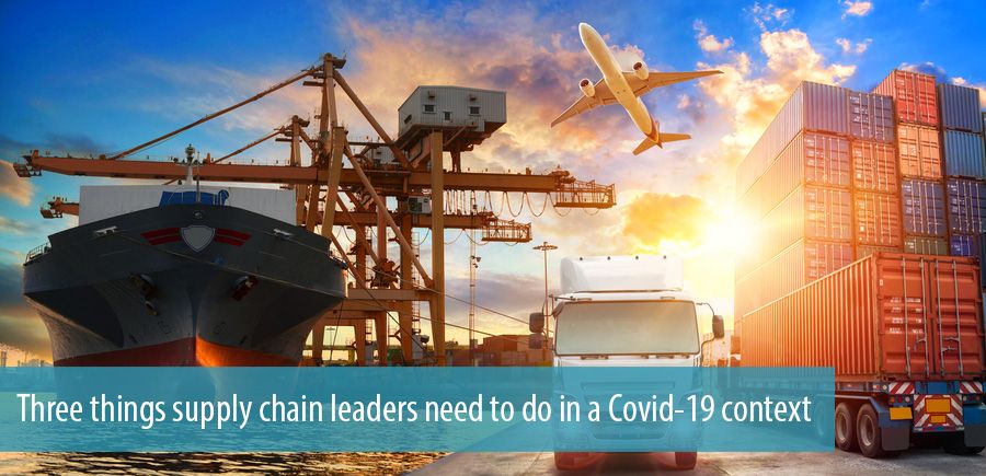 Three things supply chain leaders need to do in a Covid-19 context