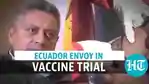 Ecuadorian ambassador to India participated in Bharat Biotech's vaccine trial (ANI)
