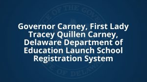 Governor Carney, First Lady Tracey Quillen Carney, Delaware Department of Education Launch School Registration System