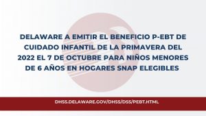 Delaware a emitir el Beneficio P-EBT de Cuidado Infantil de la Primavera del 2022 el 7 de Octubre para Niños menores de 6 Años en Hogares snap elegibles