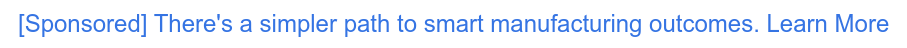 [Sponsored] There's a simpler path to smart manufacturing outcomes. Learn More